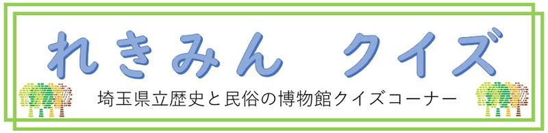 れきみんクイズ。埼玉県立歴史と民俗の博物館クイズ